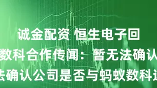 诚金配资 恒生电子回应与蚂蚁数科合作传闻：暂无法确认公司是否与蚂蚁数科达成合作