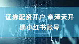 证券配资开户 章泽天开通小红书账号